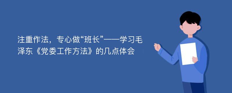 注重作法，专心做“班长”——学习毛泽东《党委工作方法》的几点体会