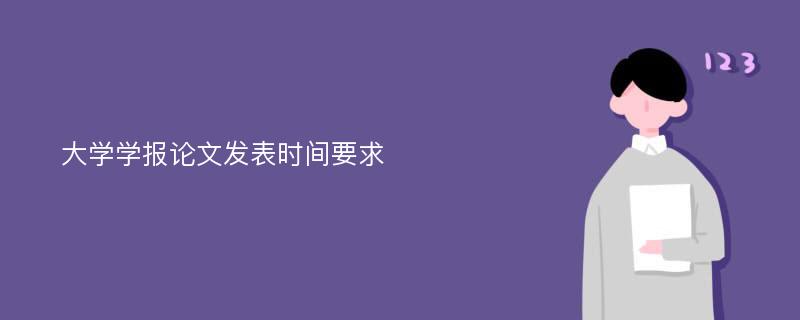 大学学报论文发表时间要求