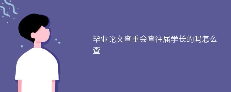 毕业论文查重会查往届学长的吗怎么查