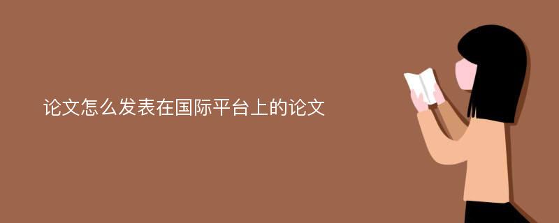 论文怎么发表在国际平台上的论文