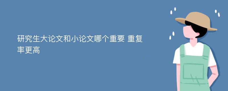 研究生大论文和小论文哪个重要 重复率更高