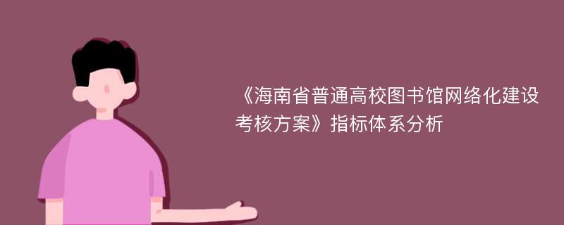 《海南省普通高校图书馆网络化建设考核方案》指标体系分析