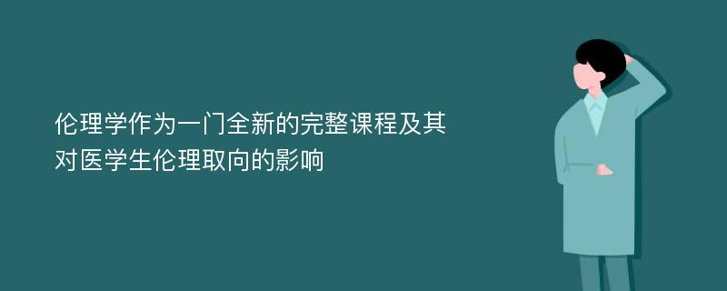 伦理学作为一门全新的完整课程及其对医学生伦理取向的影响