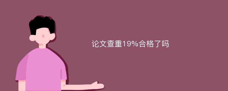 论文查重19%合格了吗