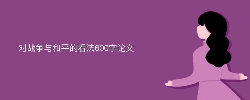 对战争与和平的看法600字论文