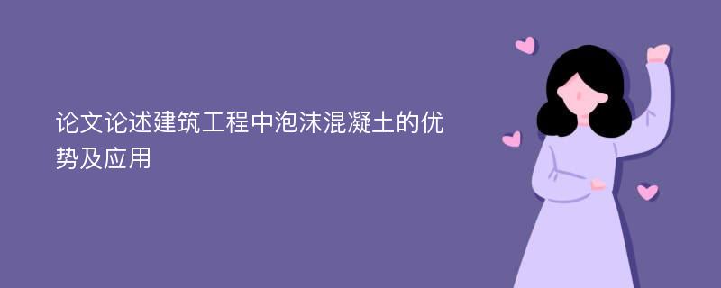 论文论述建筑工程中泡沫混凝土的优势及应用