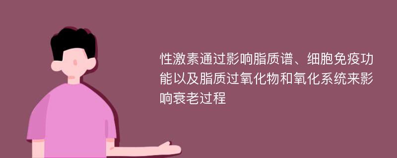 性激素通过影响脂质谱、细胞免疫功能以及脂质过氧化物和氧化系统来影响衰老过程