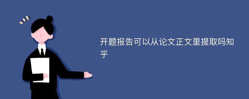 开题报告可以从论文正文里提取吗知乎