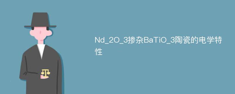 Nd_2O_3掺杂BaTiO_3陶瓷的电学特性