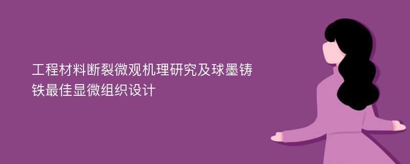 工程材料断裂微观机理研究及球墨铸铁最佳显微组织设计