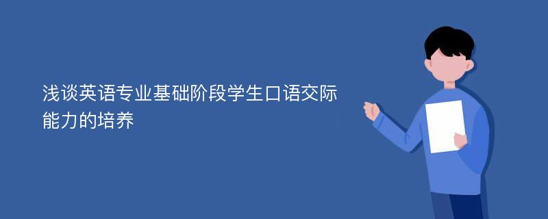 浅谈英语专业基础阶段学生口语交际能力的培养