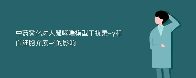 中药雾化对大鼠哮喘模型干扰素-γ和白细胞介素-4的影响