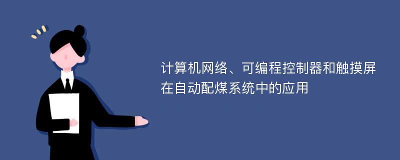 计算机网络、可编程控制器和触摸屏在自动配煤系统中的应用