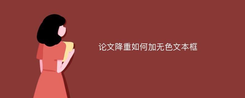 论文降重如何加无色文本框