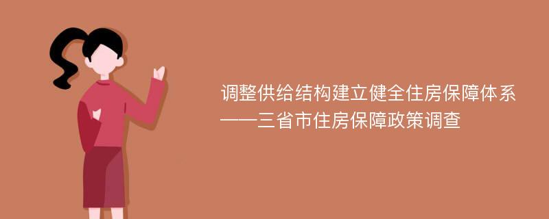 调整供给结构建立健全住房保障体系——三省市住房保障政策调查