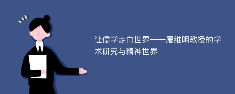 让儒学走向世界——屠维明教授的学术研究与精神世界