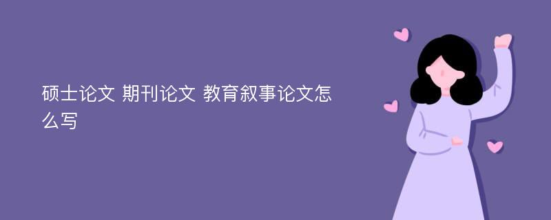 硕士论文 期刊论文 教育叙事论文怎么写