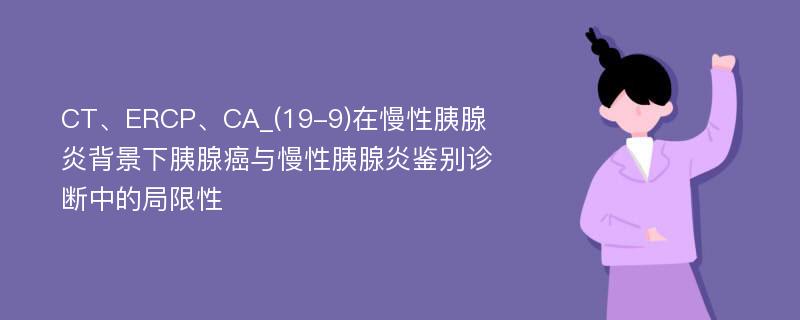 CT、ERCP、CA_(19-9)在慢性胰腺炎背景下胰腺癌与慢性胰腺炎鉴别诊断中的局限性