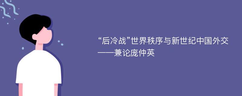 “后冷战”世界秩序与新世纪中国外交——兼论庞仲英