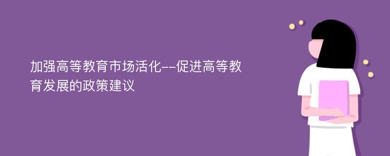 加强高等教育市场活化--促进高等教育发展的政策建议