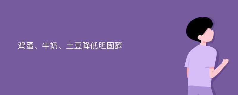 鸡蛋、牛奶、土豆降低胆固醇