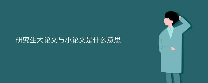 研究生大论文与小论文是什么意思